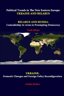 Book cover for Political Trends in the New Eastern Europe: Ukraine and Belarus - Belarus and Russia: Comradeship-in-Arms in Preempting Democracy - Ukraine: Domestic Changes and Foreign Policy Reconfiguration