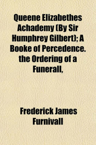 Cover of Queene Elizabethes Achademy (by Sir Humphrey Gilbert); A Booke of Percedence. the Ordering of a Funerall,