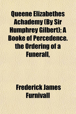 Book cover for Queene Elizabethes Achademy (by Sir Humphrey Gilbert); A Booke of Percedence. the Ordering of a Funerall,