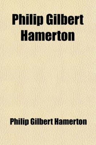 Cover of Philip Gilbert Hamerton; An Autobiography, 1834-1858, and a Memoir by His Wife, 1858-1894