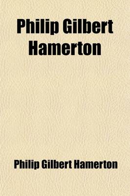 Book cover for Philip Gilbert Hamerton; An Autobiography, 1834-1858, and a Memoir by His Wife, 1858-1894