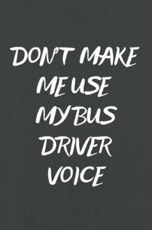 Cover of Don't Make Me Use My Bus Driver Voice