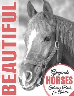 Book cover for Beautiful Grayscale Horses Coloring Book for Adults