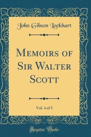 Cover of Memoirs of Sir Walter Scott, Vol. 4 of 5 (Classic Reprint)