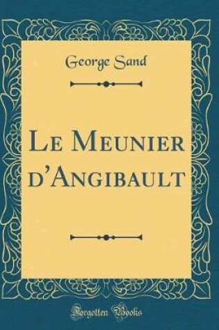 Cover of Le Meunier d'Angibault (Classic Reprint)