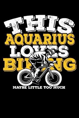 Book cover for This Aquarius Loves Biking Maybe Little Too Much Notebook