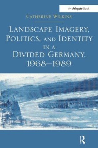 Cover of Landscape Imagery, Politics, and Identity in a Divided Germany, 1968–1989