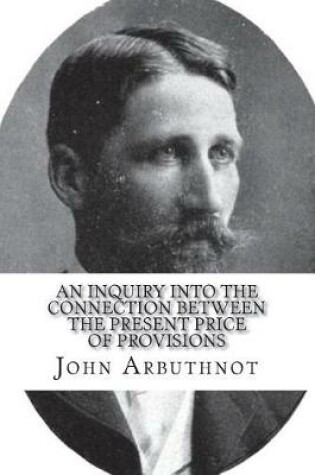 Cover of An inquiry into the connection between the present price of provisions