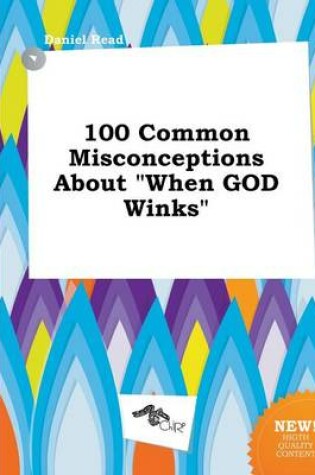 Cover of 100 Common Misconceptions about When God Winks