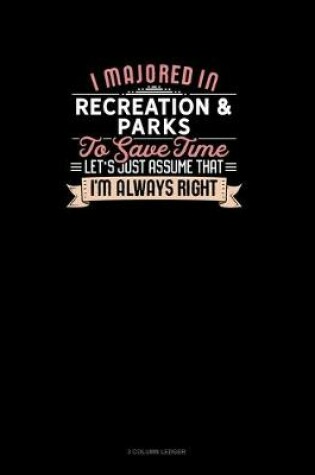 Cover of I Majored In Recreation & Parks To Save Time Let's Just Assume That I'm Always Right