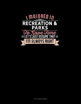 Cover of I Majored In Recreation & Parks To Save Time Let's Just Assume That I'm Always Right