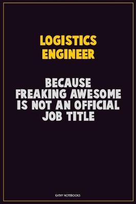 Book cover for Logistics Engineer, Because Freaking Awesome Is Not An Official Job Title