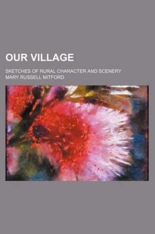 Cover of Our Village (Volume 1); Sketches of Rural Character and Scenery