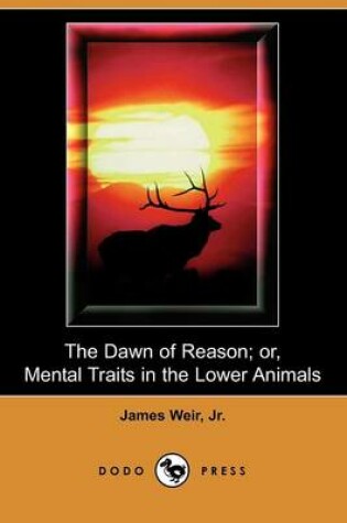 Cover of The Dawn of Reason; Or, Mental Traits in the Lower Animals (Dodo Press)