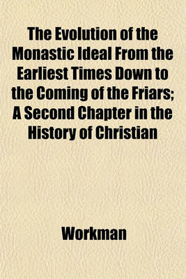 Book cover for The Evolution of the Monastic Ideal from the Earliest Times Down to the Coming of the Friars; A Second Chapter in the History of Christian