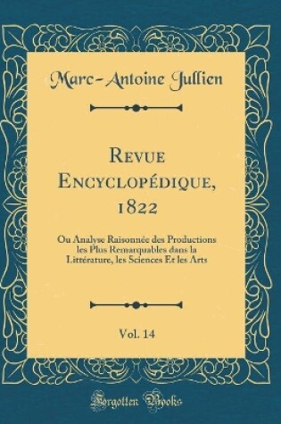 Cover of Revue Encyclopédique, 1822, Vol. 14: Ou Analyse Raisonnée des Productions les Plus Remarquables dans la Littérature, les Sciences Et les Arts (Classic Reprint)