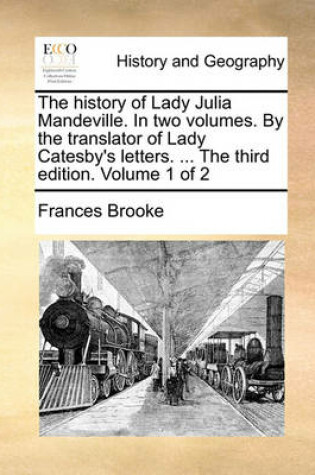 Cover of The history of Lady Julia Mandeville. In two volumes. By the translator of Lady Catesby's letters. ... The third edition. Volume 1 of 2