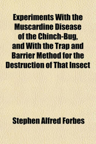 Cover of Experiments with the Muscardine Disease of the Chinch-Bug, and with the Trap and Barrier Method for the Destruction of That Insect