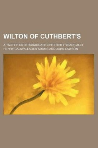 Cover of Wilton of Cuthbert's; A Tale of Undergraduate Life Thirty Years Ago