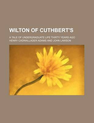 Book cover for Wilton of Cuthbert's; A Tale of Undergraduate Life Thirty Years Ago