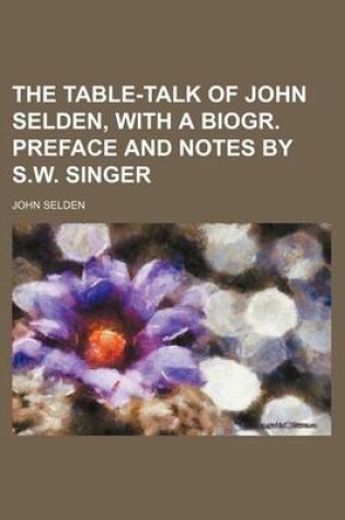 Cover of The Table-Talk of John Selden, with a Biogr. Preface and Notes by S.W. Singer