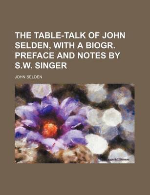 Book cover for The Table-Talk of John Selden, with a Biogr. Preface and Notes by S.W. Singer