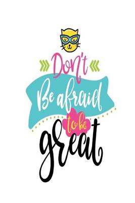 Book cover for Don't Be Afraid to BE GREAT