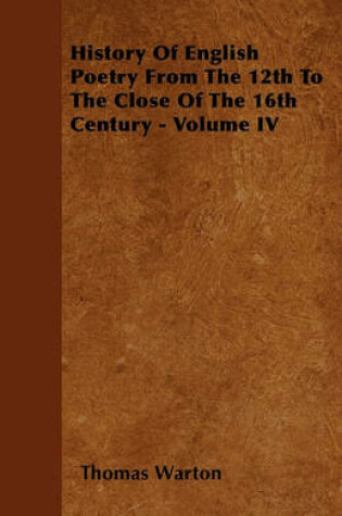 Cover of History Of English Poetry From The 12th To The Close Of The 16th Century - Volume IV