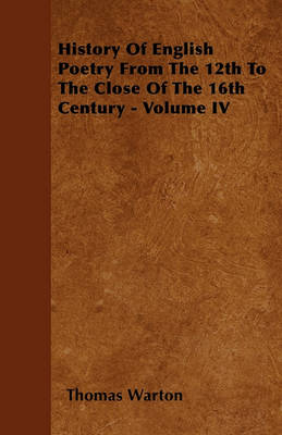 Book cover for History Of English Poetry From The 12th To The Close Of The 16th Century - Volume IV