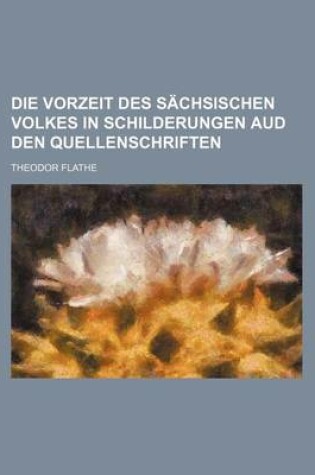 Cover of Die Vorzeit Des Sachsischen Volkes in Schilderungen Aud Den Quellenschriften