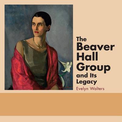 Book cover for The Beaver Hall Group and Its Legacy