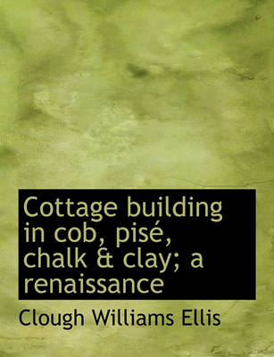 Book cover for Cottage Building in Cob, Pise, Chalk & Clay; A Renaissance