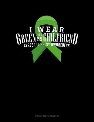 Book cover for I Wear Green For My Girlfriend Cerebral Palsy Awareness