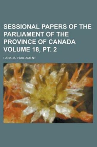 Cover of Sessional Papers of the Parliament of the Province of Canada Volume 18, PT. 2