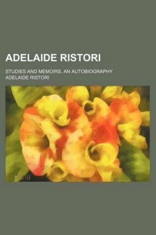 Cover of Adelaide Ristori; Studies and Memoirs. an Autobiography