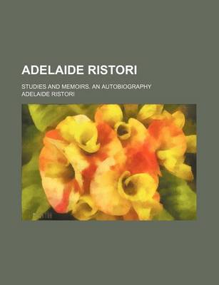 Book cover for Adelaide Ristori; Studies and Memoirs. an Autobiography