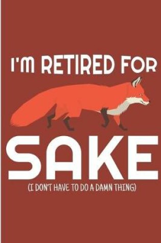 Cover of I"m Retired For Sake I Don't Have To Do A Damn Thing