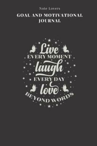 Cover of Live Every Moment Laugh Every Day Love Beyond Words - Goal and Motivational Journal