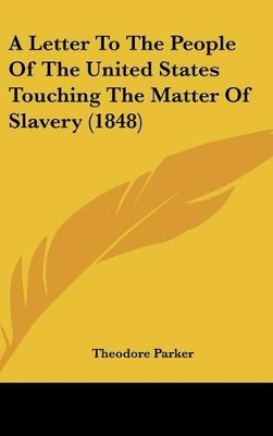 Book cover for A Letter To The People Of The United States Touching The Matter Of Slavery (1848)