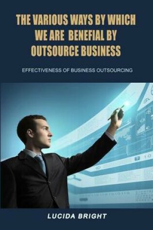 Cover of The Various Ways by Which We Are Benefial by Outsource Business