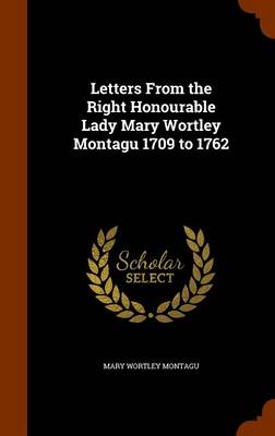 Book cover for Letters from the Right Honourable Lady Mary Wortley Montagu 1709 to 1762