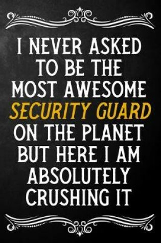 Cover of I Never Asked To Be The Most Awesome Security Guard On The Planet