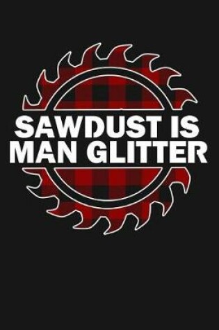 Cover of Sawdust Is Mans Glitter