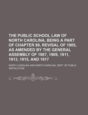 Book cover for The Public School Law of North Carolina, Being a Part of Chapter 89, Revisal of 1905, as Amended by the General Assembly of 1907, 1909, 1911, 1913, 1915, and 1917