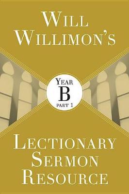 Cover of Will Willimons Lectionary Sermon Resource: Year B Part 1