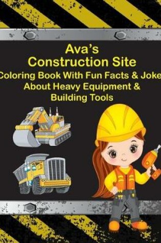 Cover of Ava's Construction Site Coloring Book With Fun Fact & Jokes About Heavy Equipment & Building Tools