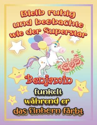 Book cover for Bleib ruhig und beobachte wie Superstar Benjamin funkelt während sie das Einhorn färbt