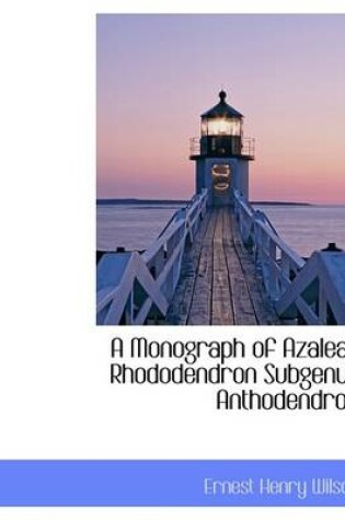 Cover of A Monograph of Azaleas Rhododendron Subgenus Anthodendron