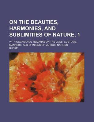 Book cover for On the Beauties, Harmonies, and Sublimities of Nature, 1; With Occasional Remarks on the Laws, Customs, Manners, and Opinions of Various Nations