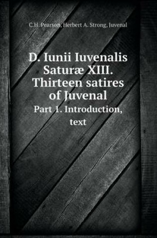 Cover of D. Iunii Iuvenalis Saturæ XIII. Thirteen satires of Juvenal Part 1. Introduction, text